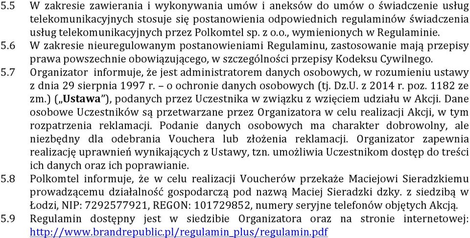 6 W zakresie nieuregulowanym postanowieniami Regulaminu, zastosowanie mają przepisy prawa powszechnie obowiązującego, w szczególności przepisy Kodeksu Cywilnego. 5.