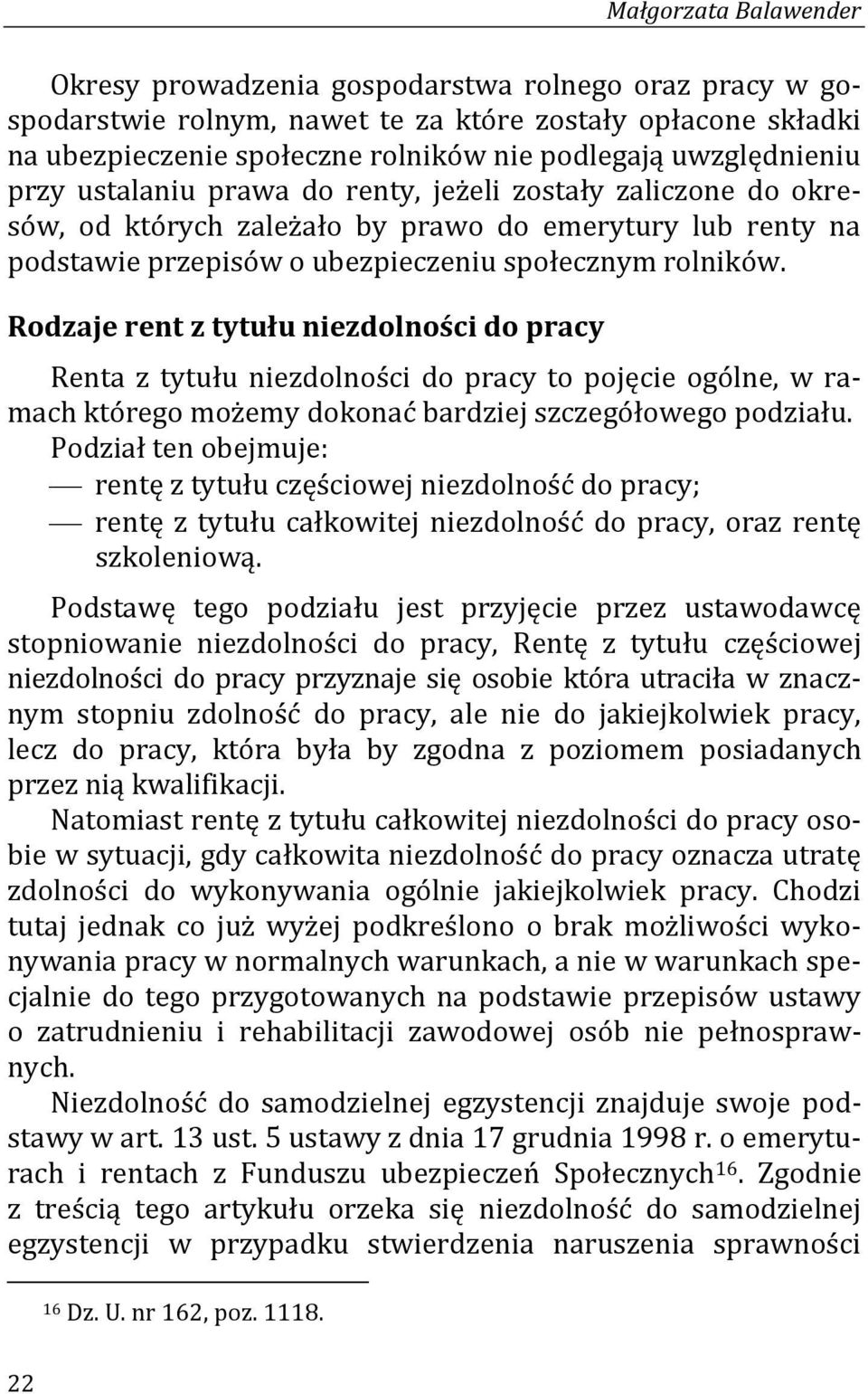 Rodzaje rent z tytułu niezdolności do pracy Renta z tytułu niezdolności do pracy to pojęcie ogólne, w ramach którego możemy dokonać bardziej szczegółowego podziału.