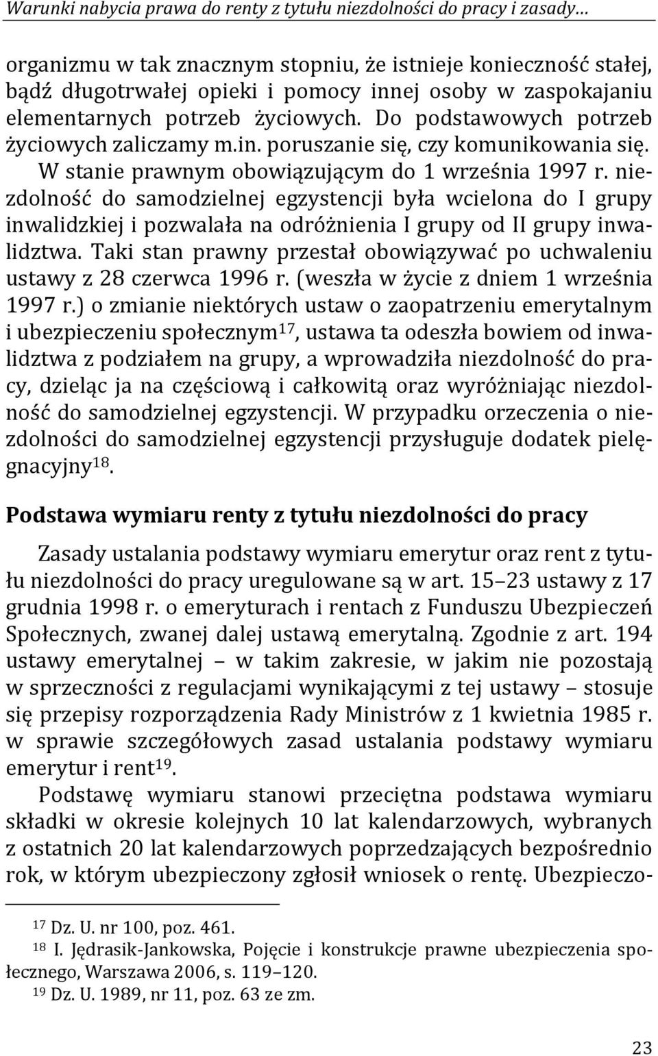 niezdolność do samodzielnej egzystencji była wcielona do I grupy inwalidzkiej i pozwalała na odróżnienia I grupy od II grupy inwalidztwa.