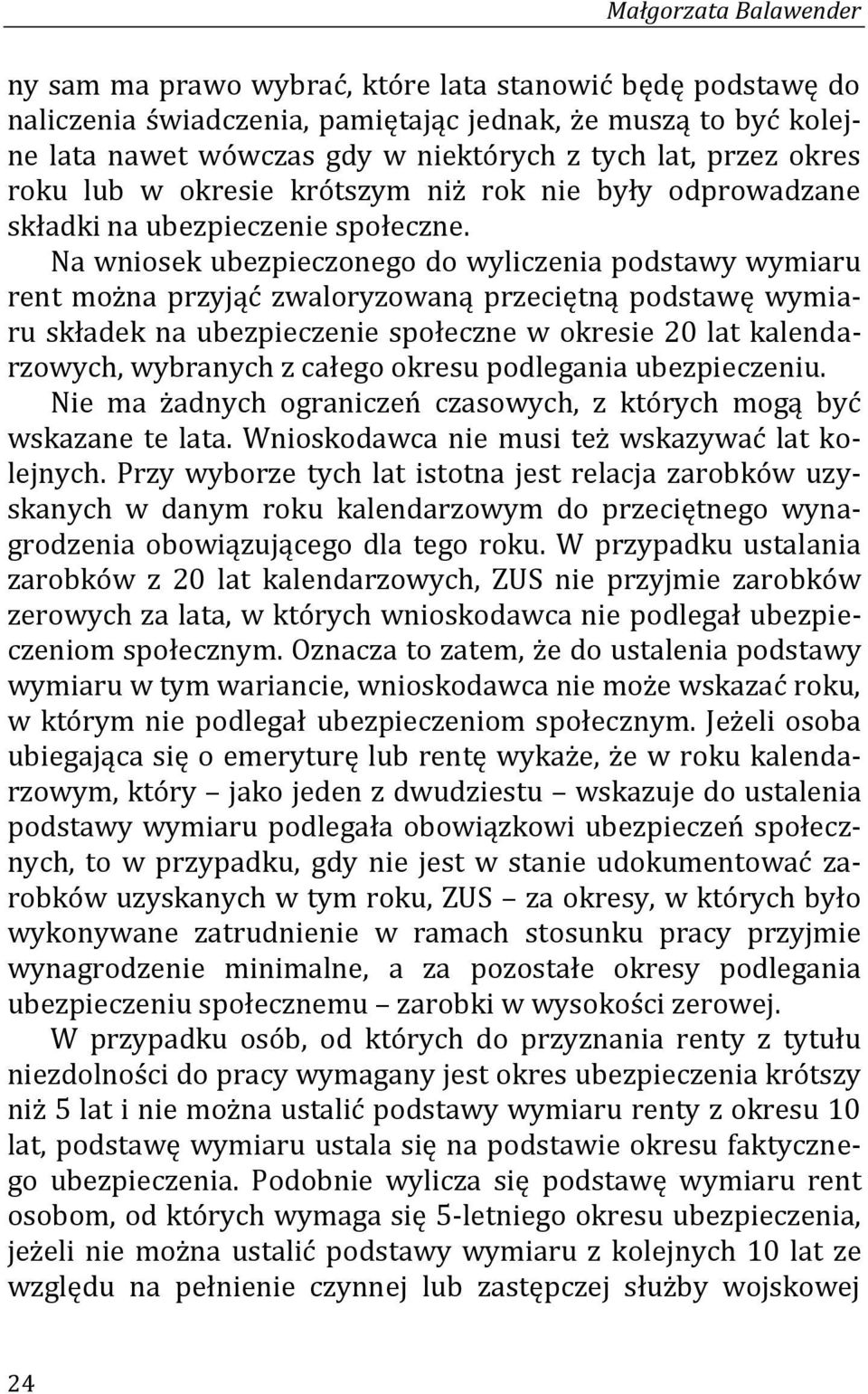 Na wniosek ubezpieczonego do wyliczenia podstawy wymiaru rent można przyjąć zwaloryzowaną przeciętną podstawę wymiaru składek na ubezpieczenie społeczne w okresie 20 lat kalendarzowych, wybranych z