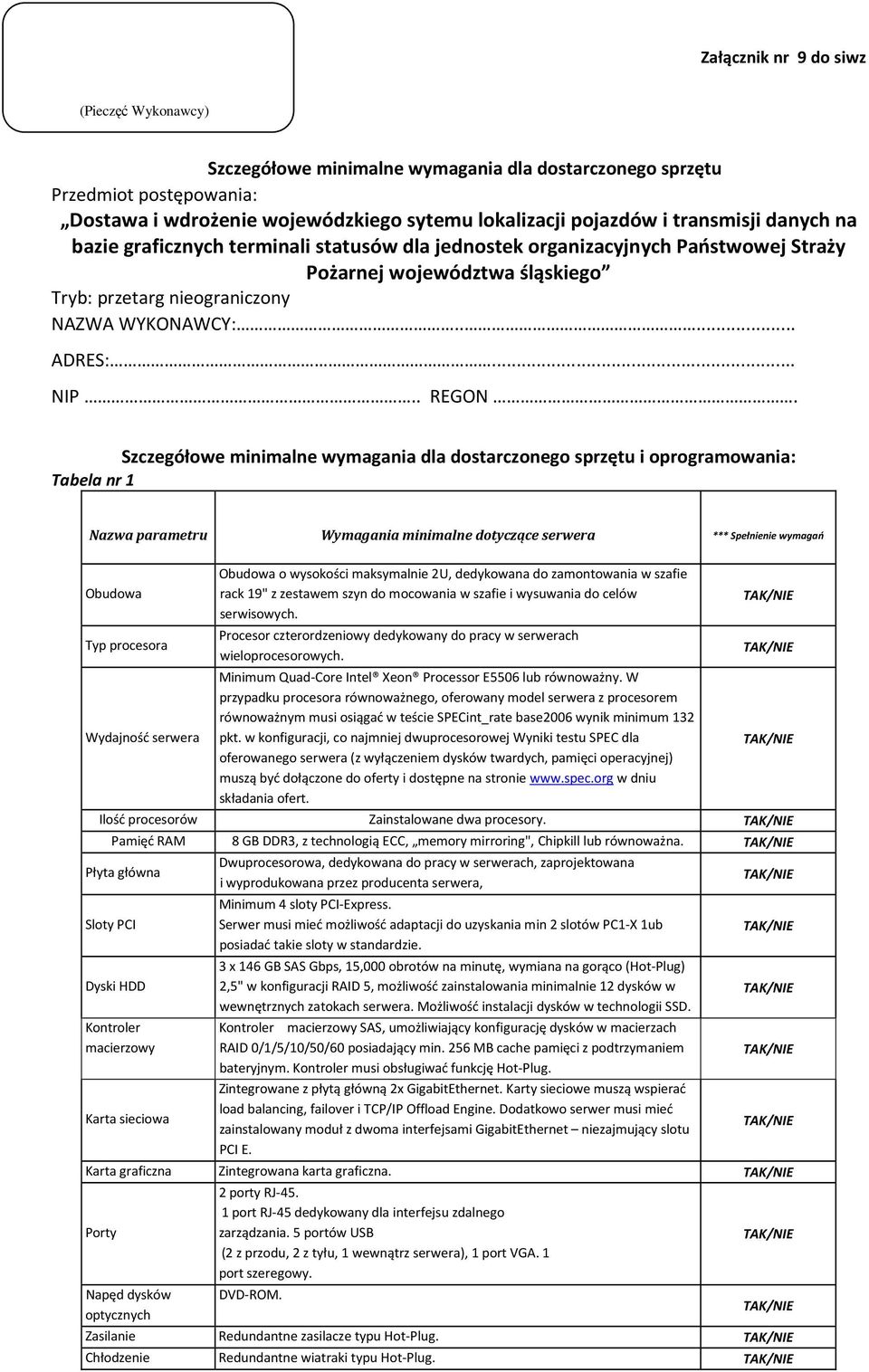 Szczegółowe minimalne wymagania dla dostarczonego sprzętu i oprogramowania: Tabela nr 1 Nazwa parametru Wymagania minimalne dotyczące serwera Obudowa Typ procesora Wydajność serwera Obudowa o