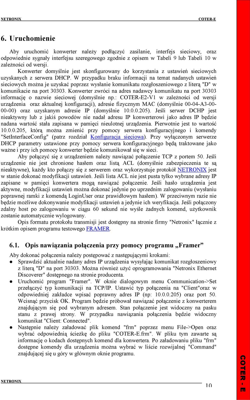 W przypadku braku informacji na temat nadanych ustawień sieciowych moŝna je uzyskać poprzez wysłanie komunikatu rozgłoszeniowego z literą "D" w komunikacie na port 30303.