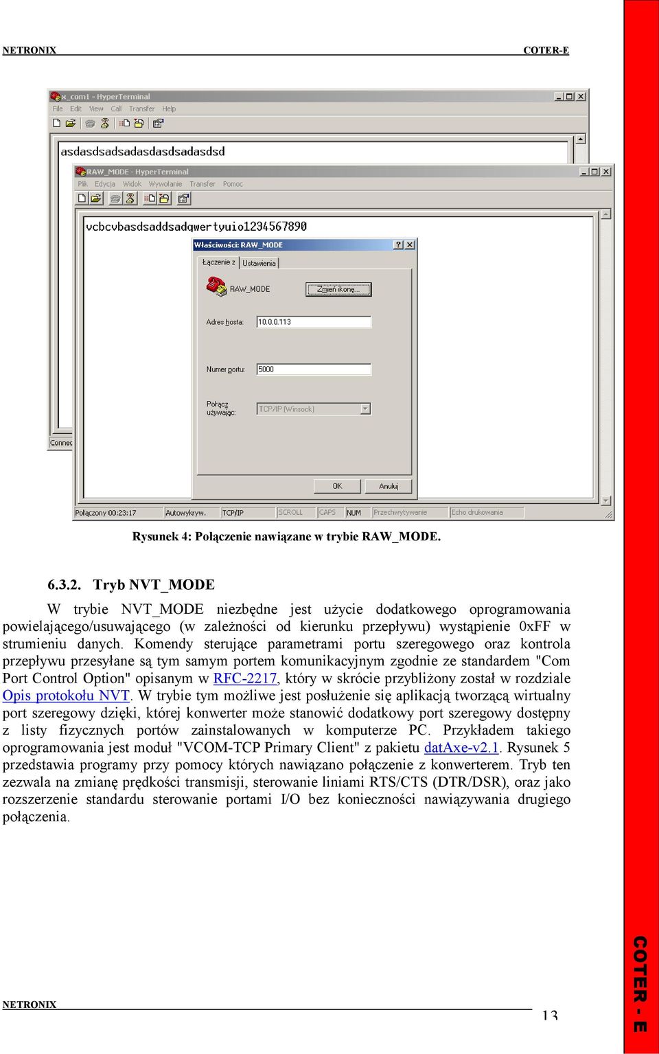 Komendy sterujące parametrami portu szeregowego oraz kontrola przepływu przesyłane są tym samym portem komunikacyjnym zgodnie ze standardem "Com Port Control Option" opisanym w RFC-2217, który w