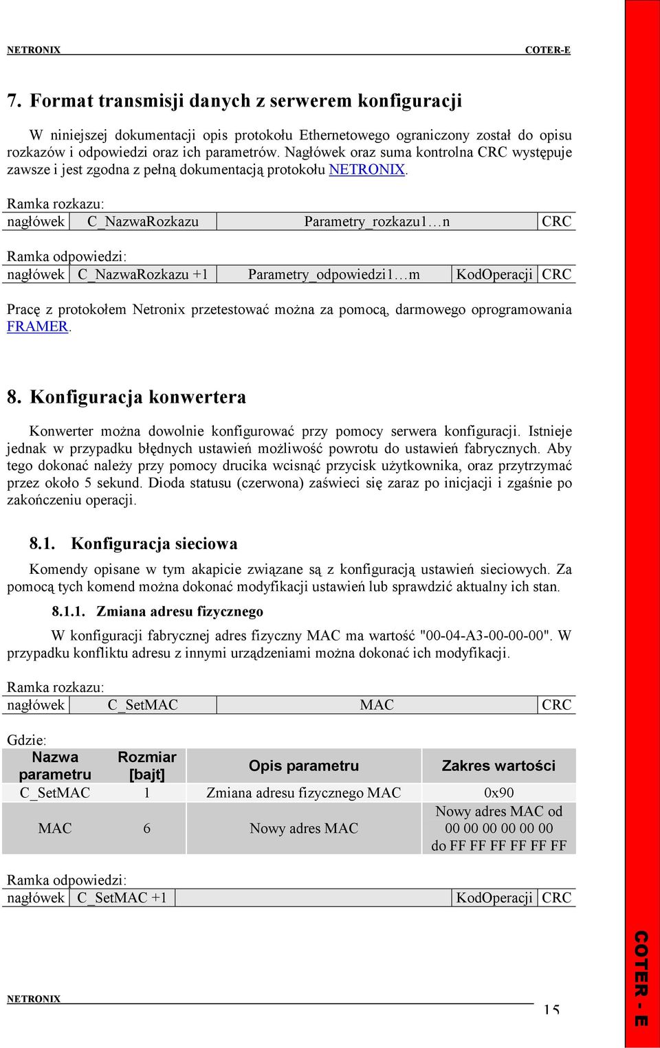 nagłówek C_Rozkazu Parametry_rozkazu1 n CRC nagłówek C_Rozkazu +1 Parametry_odpowiedzi1 m KodOperacji CRC Pracę z protokołem Netronix przetestować moŝna za pomocą, darmowego oprogramowania FRAMER. 8.