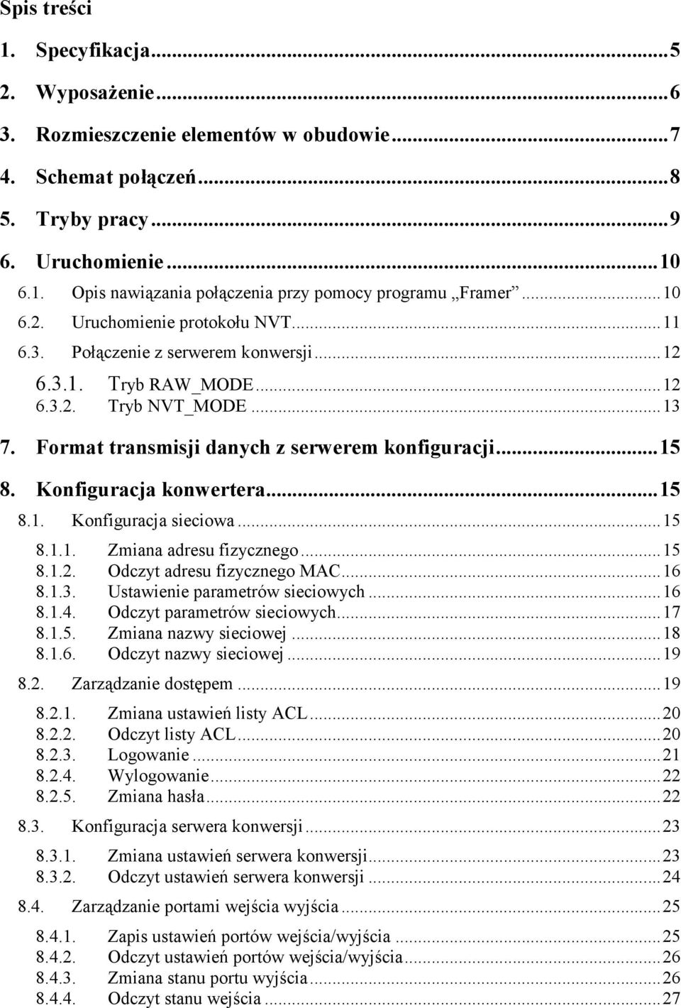 Konfiguracja konwertera...15 8.1. Konfiguracja sieciowa...15 8.1.1. Zmiana adresu fizycznego...15 8.1.2. Odczyt adresu fizycznego MAC...16 8.1.3. Ustawienie parametrów sieciowych...16 8.1.4.