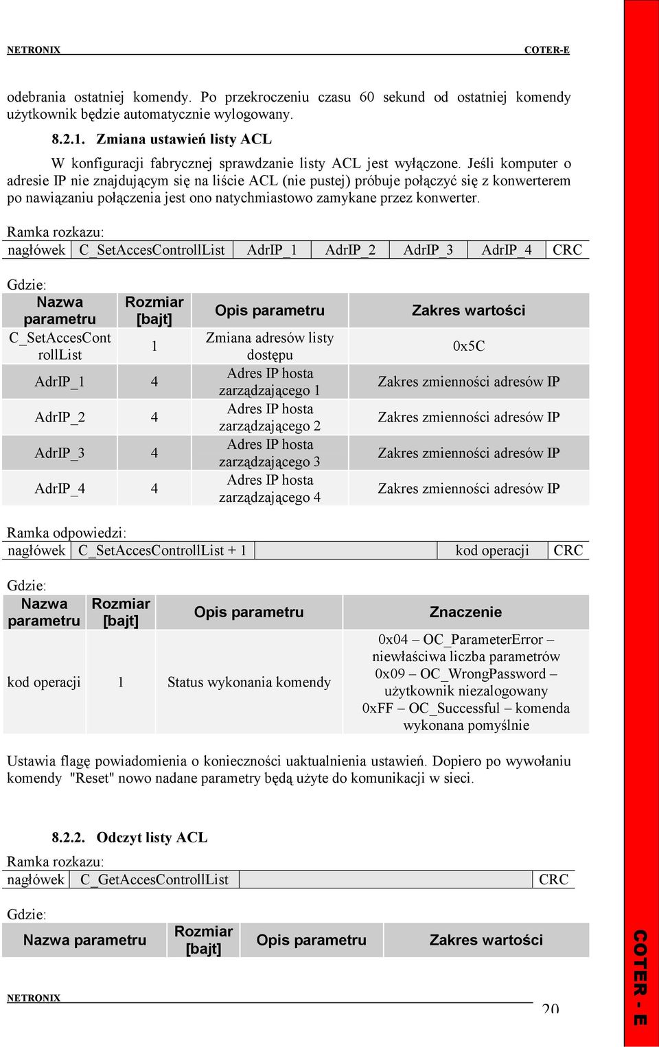 Jeśli komputer o adresie IP nie znajdującym się na liście ACL (nie pustej) próbuje połączyć się z konwerterem po nawiązaniu połączenia jest ono natychmiastowo zamykane przez konwerter.