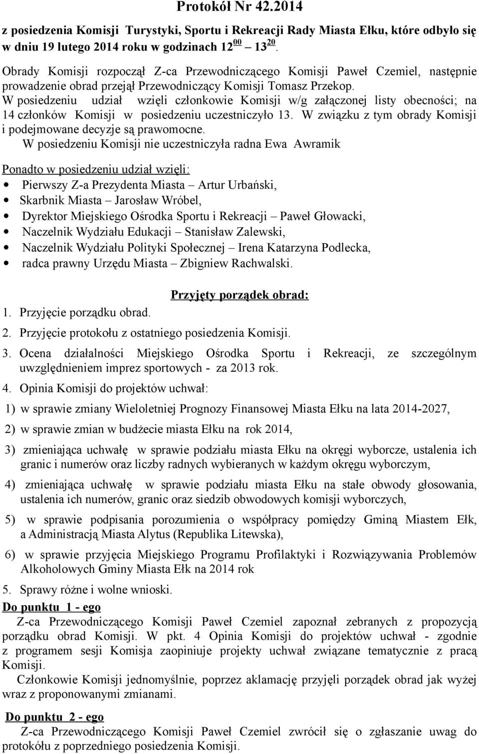 W posiedzeniu udział wzięli członkowie Komisji w/g załączonej listy obecności; na 14 członków Komisji w posiedzeniu uczestniczyło 13.