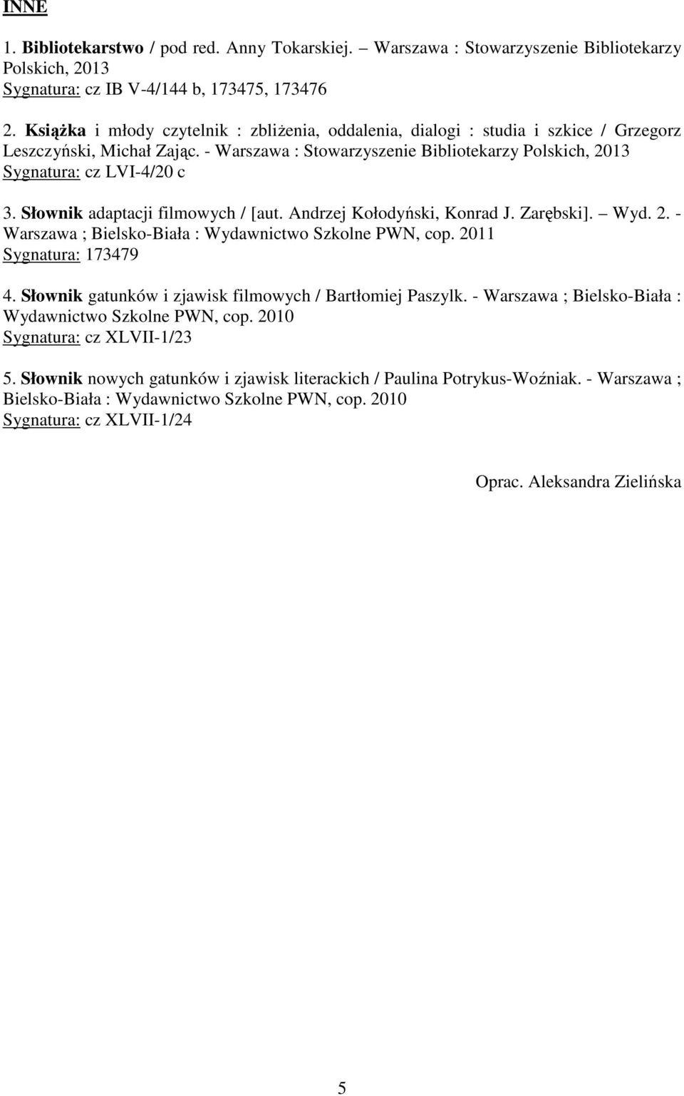 Słownik adaptacji filmowych / [aut. Andrzej Kołodyński, Konrad J. Zarębski]. Wyd. 2. - Warszawa ; Bielsko-Biała : Wydawnictwo Szkolne PWN, cop. 2011 Sygnatura: 173479 4.