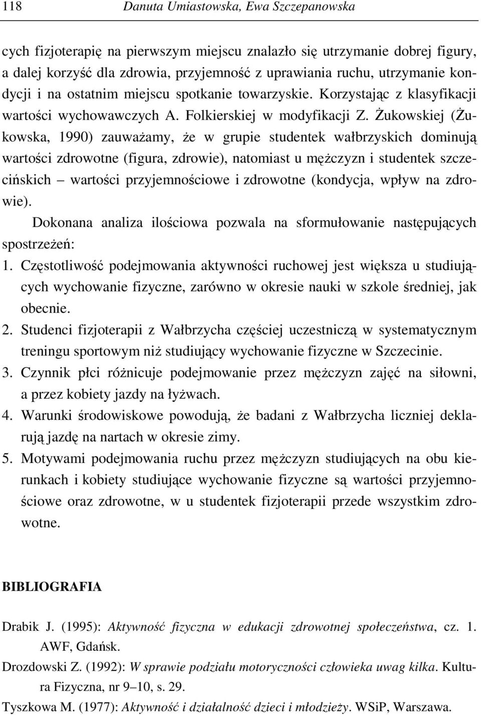 Żukowskiej (Żukowska, 1990) zauważamy, że w grupie studentek wałbrzyskich dominują wartości zdrowotne (figura, zdrowie), natomiast u mężczyzn i studentek szczecińskich wartości przyjemnościowe i
