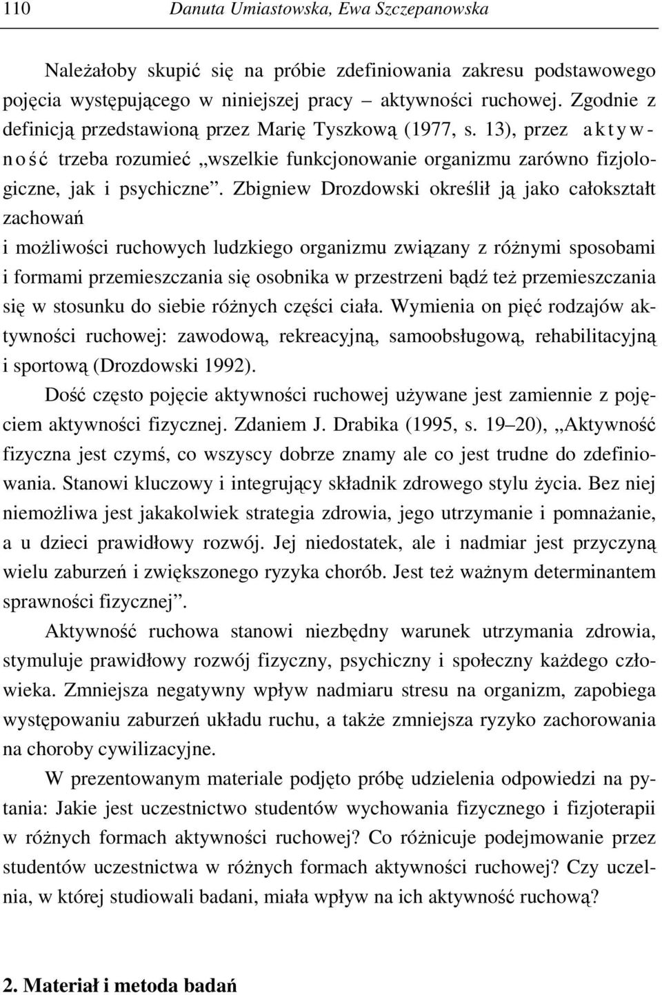 Zbigniew Drozdowski określił ją jako całokształt zachowań i możliwości ruchowych ludzkiego organizmu związany z różnymi sposobami i formami przemieszczania się osobnika w przestrzeni bądź też