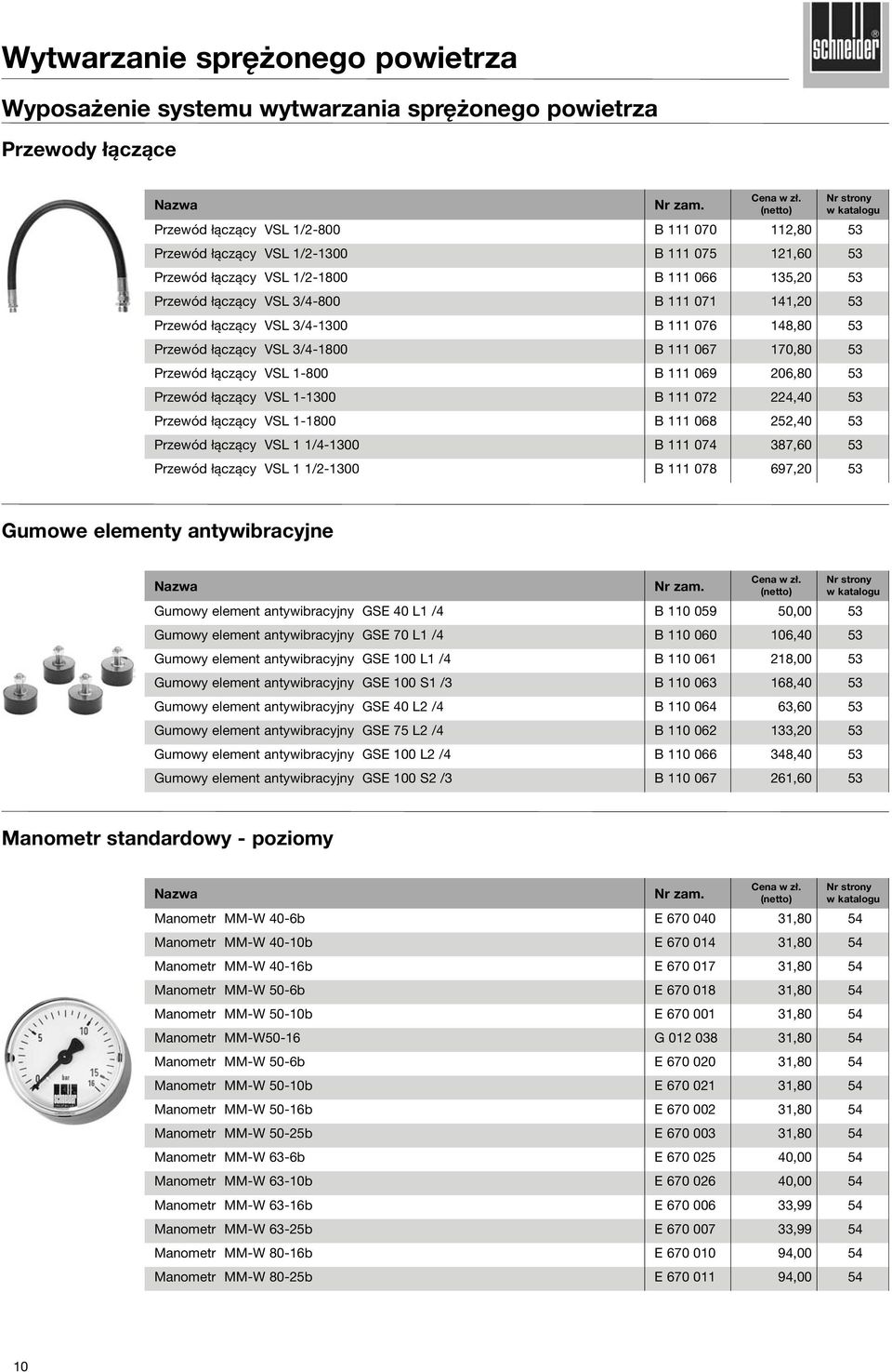 Przewód łączący VSL 1-800 B 111 069 206,80 53 Przewód łączący VSL 1-1300 B 111 072 224,40 53 Przewód łączący VSL 1-1800 B 111 068 252,40 53 Przewód łączący VSL 1 1/4-1300 B 111 074 387,60 53 Przewód