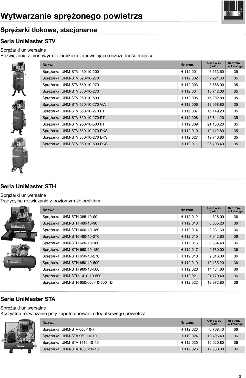 742,00 35 Sprężarka UNM-STV 960-10-500 H 112 005 15.292,80 35 Sprężarka UNM-STV 620-10-270 VIA H 112 006 12.968,80 35 Sprężarka UNM-STV 650-10-270 PT H 112 007 15.