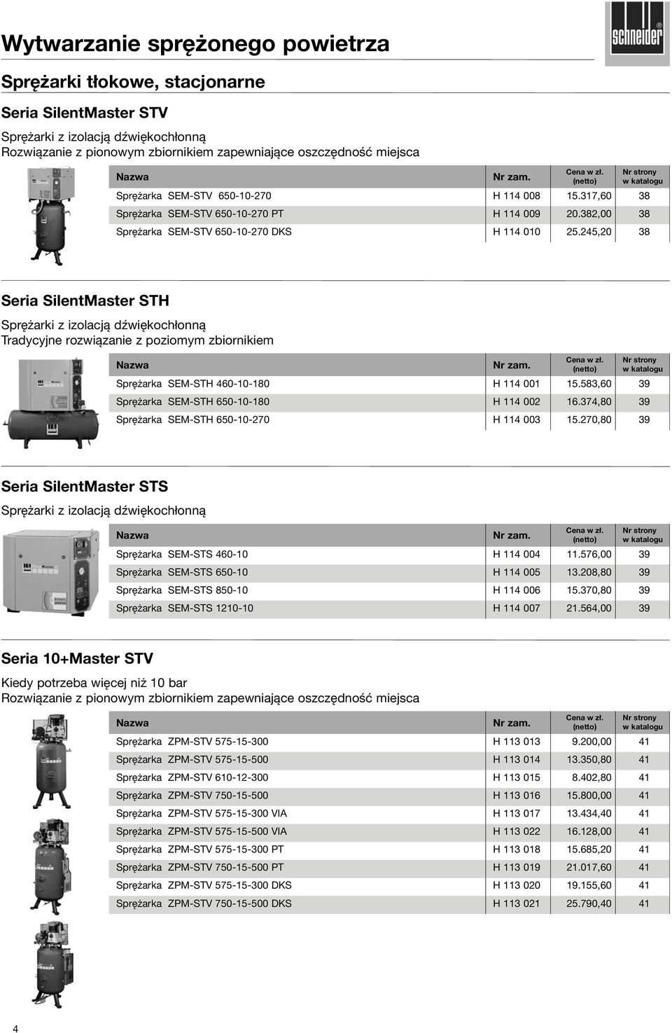 245,20 38 Seria SilentMaster STH Sprężarki z izolacją dźwiękochłonną Tradycyjne rozwiązanie z poziomym zbiornikiem Sprężarka SEM-STH 460-10-180 H 114 001 15.