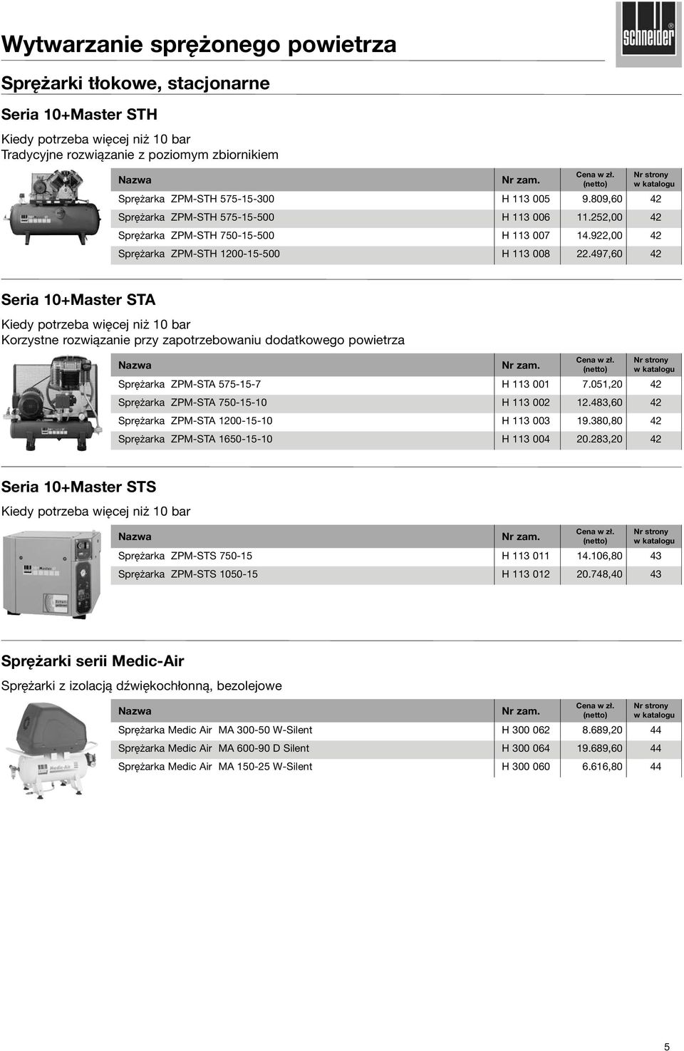 497,60 42 Seria 10+Master STA Kiedy potrzeba więcej niż 10 bar Korzystne rozwiązanie przy zapotrzebowaniu dodatkowego powietrza Sprężarka ZPM-STA 575-15-7 H 113 001 7.