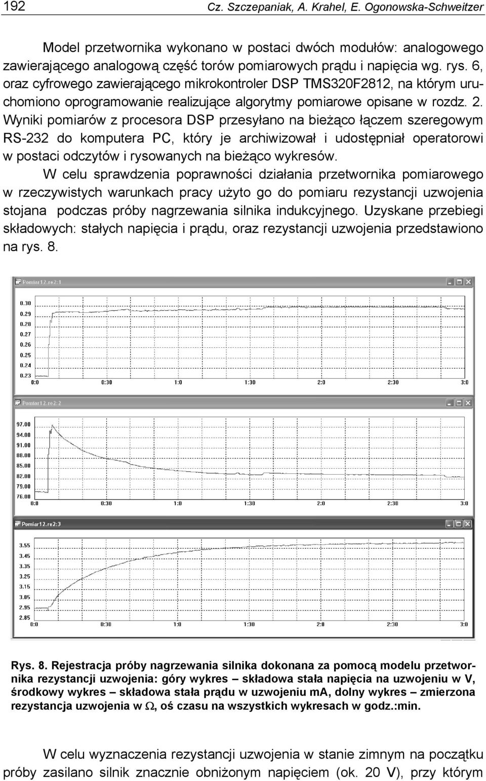 Wyniki pomiarów z procesora DSP przesyłano na bieżąco łączem szeregowym RS-232 do komputera PC, który je archiwizował i udostępniał operatorowi w postaci odczytów i rysowanych na bieżąco wykresów.