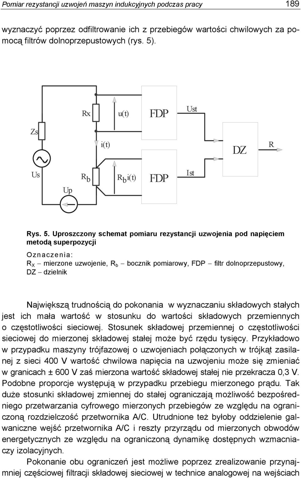 Uproszczony schemat pomiaru rezystancji uzwojenia pod napięciem metodą superpozycji Oznaczenia: R X mierzone uzwojenie, R b bocznik pomiarowy, FDP filtr dolnoprzepustowy, DZ dzielnik Największą