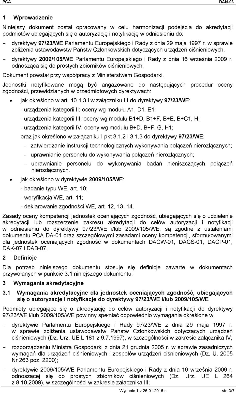 w sprawie zbliżenia ustawodawstw Państw Członkowskich dotyczących urządzeń ciśnieniowych, - dyrektywy 2009/105/WE Parlamentu Europejskiego i Rady z dnia 16 września 2009 r.