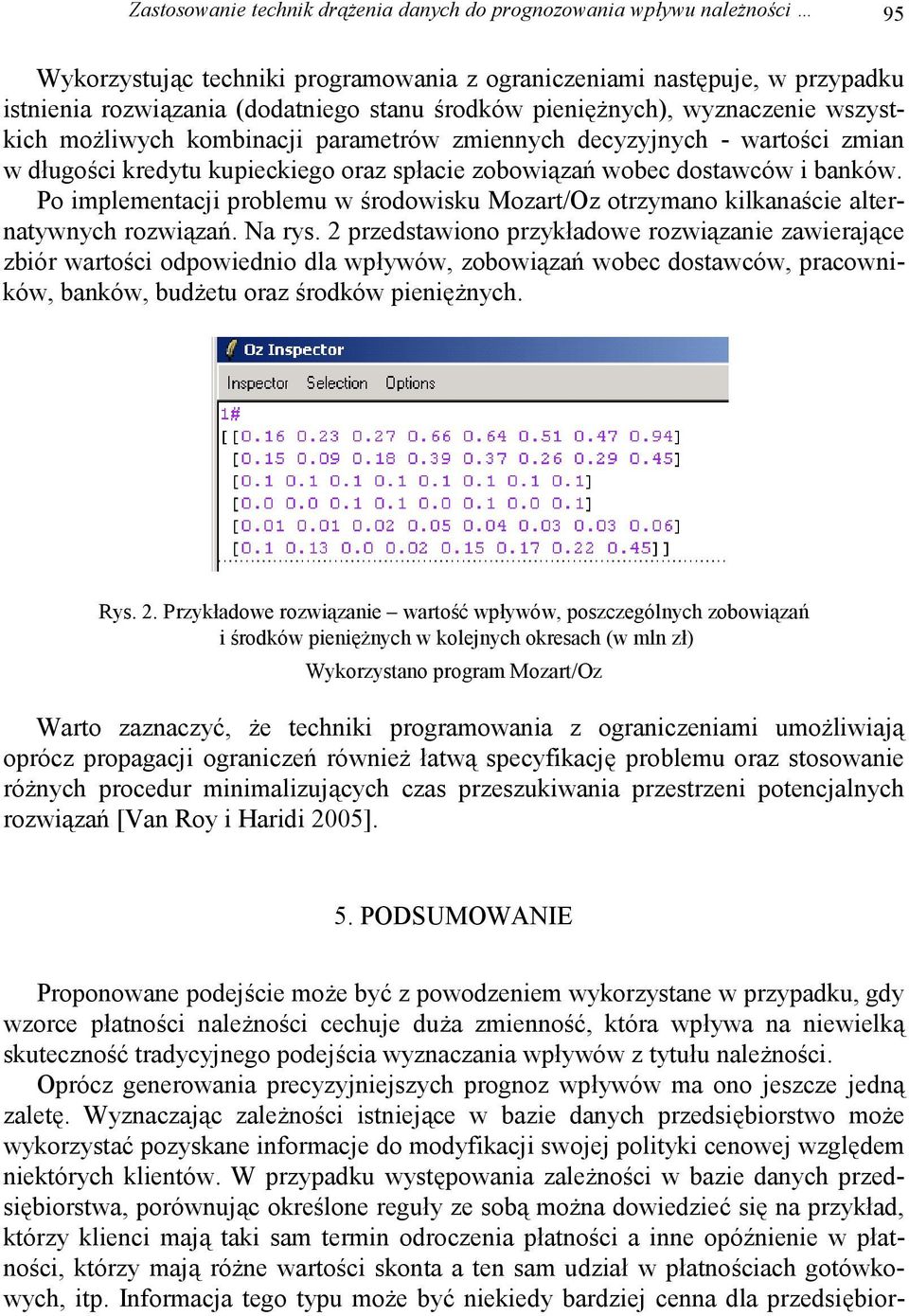 Po implementacji problemu w środowisku Mozart/Oz otrzymano kilkanaście alternatywnych rozwiązań. Na rys.