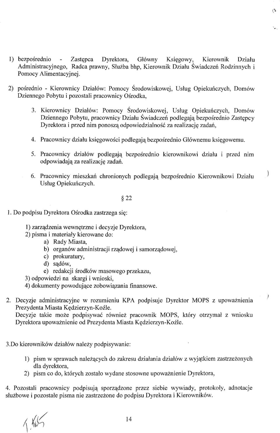 Kierownicy Działów: Pornocy Środowiskowej, Usług Opiekuńczych, Domów Dziennego Pobytu, pracownicy Działu Świadczeń podlegają bezpośrednio Zastępcy Dyrektora i przed nim ponoszą odpowiedzialność za