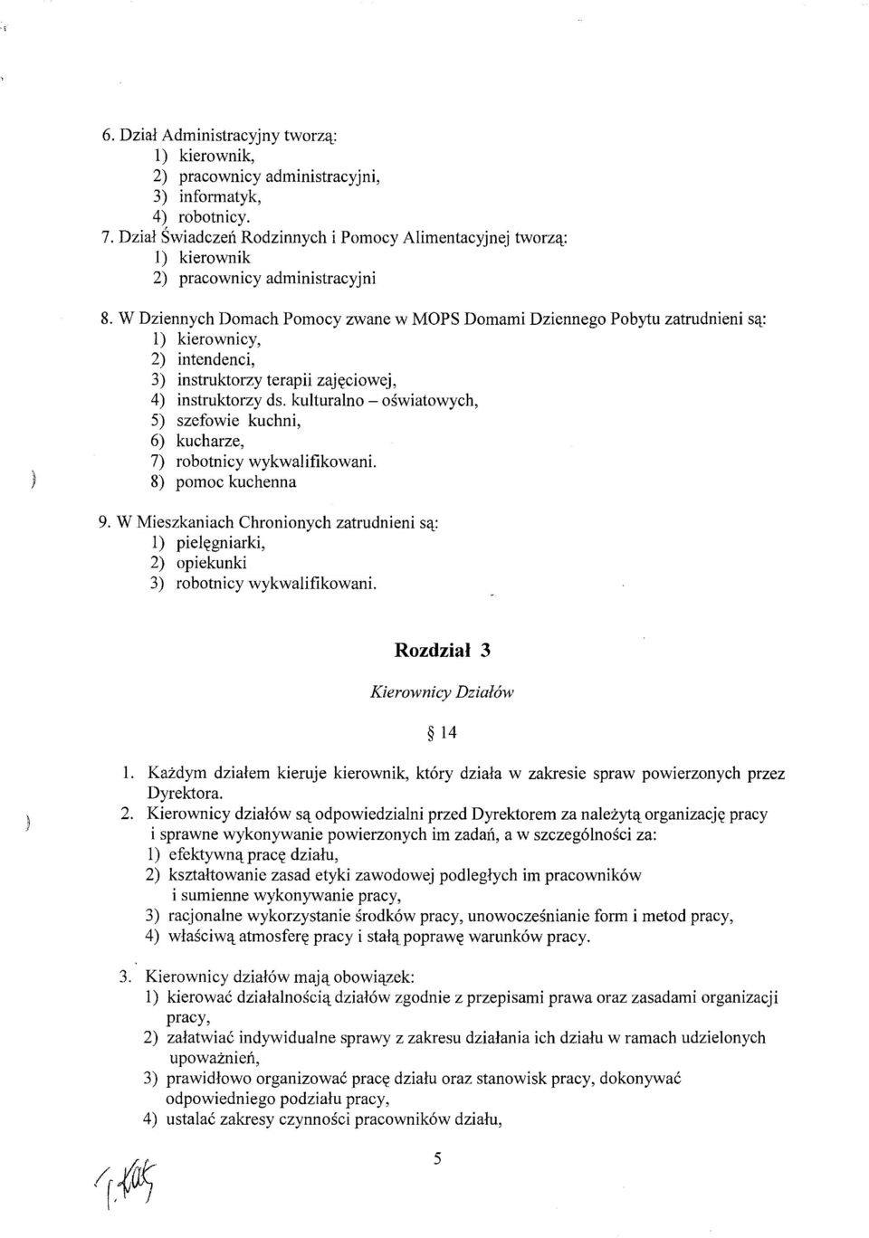 W Dziennych Domach Pornocy zwane w MOPS Domami Dziennego Pobytu zatrudnieni są: l) kierownicy, 2) intendenci, 3) instruktorzy terapii zajęciowej, 4) instruktorzy ds.