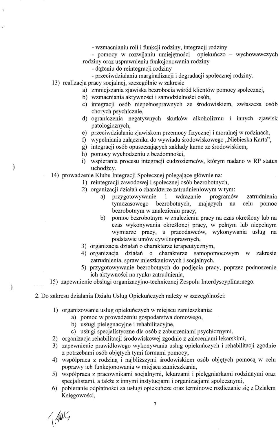 13) realizacja pracy socjalnej, szczególnie w zakresie a) zmniejszania zjawiska bezrobocia wśród klientów pomocy społecznej, b) wzmacniania aktywności i samodzielności osób, c) integracji osób