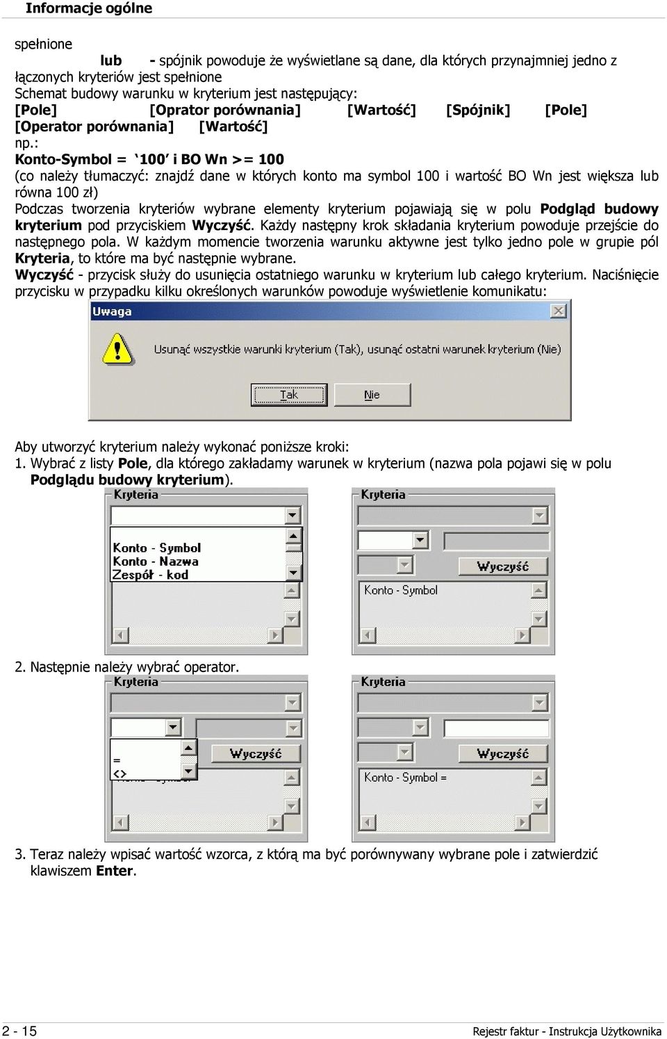 : Konto-Symbol = 100 i BO Wn >= 100 (co należy tłumaczyć: znajdź dane w których konto ma symbol 100 i wartość BO Wn jest większa lub równa 100 zł) Podczas tworzenia kryteriów wybrane elementy