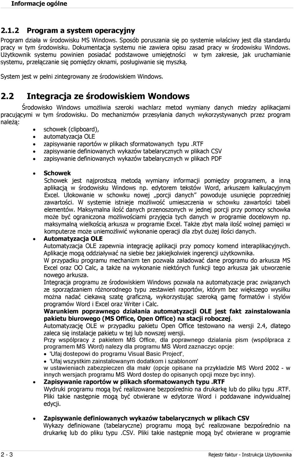 Użytkownik systemu powinien posiadać podstawowe umiejętności w tym zakresie, jak uruchamianie systemu, przełączanie się pomiędzy oknami, posługiwanie się myszką.