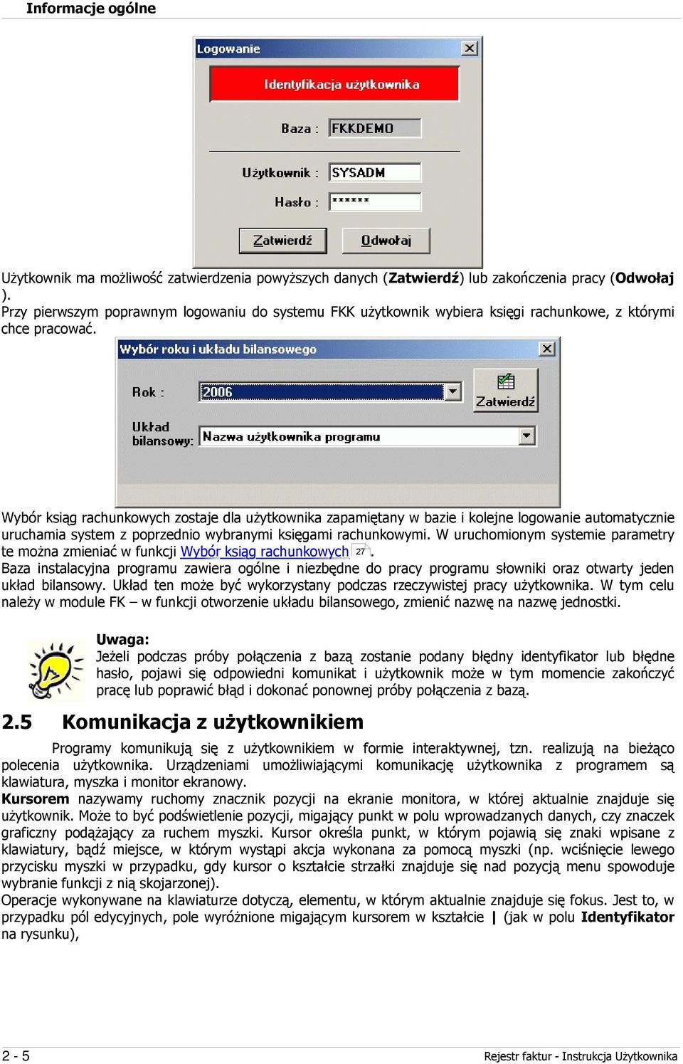 Wybór ksiąg rachunkowych zostaje dla użytkownika zapamiętany w bazie i kolejne logowanie automatycznie uruchamia system z poprzednio wybranymi księgami rachunkowymi.