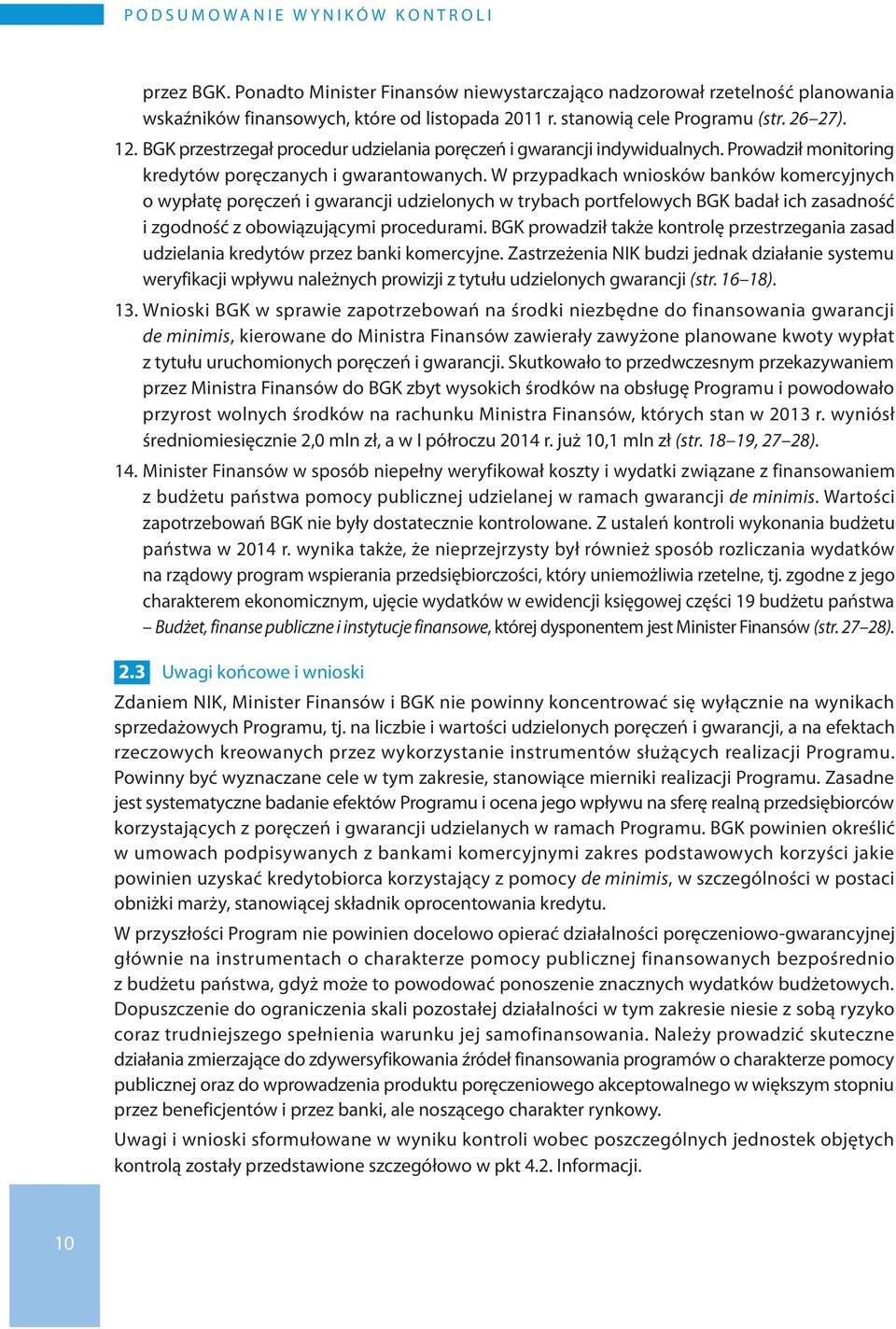 W przypadkach wniosków banków komercyjnych o wypłatę poręczeń i gwarancji udzielonych w trybach portfelowych BGK badał ich zasadność i zgodność z obowiązującymi procedurami.