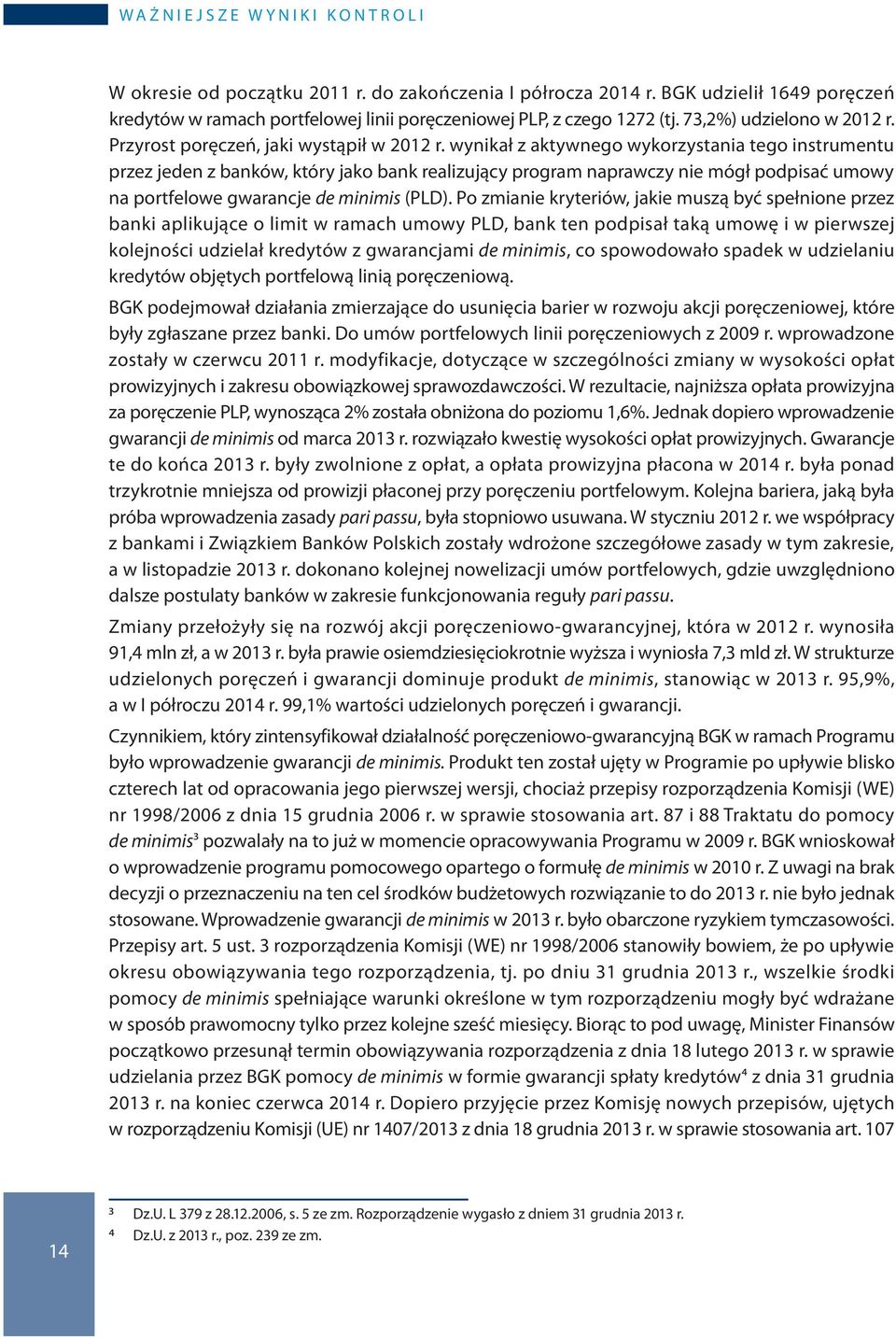 wynikał z aktywnego wykorzystania tego instrumentu przez jeden z banków, który jako bank realizujący program naprawczy nie mógł podpisać umowy na portfelowe gwarancje de minimis (PLD).