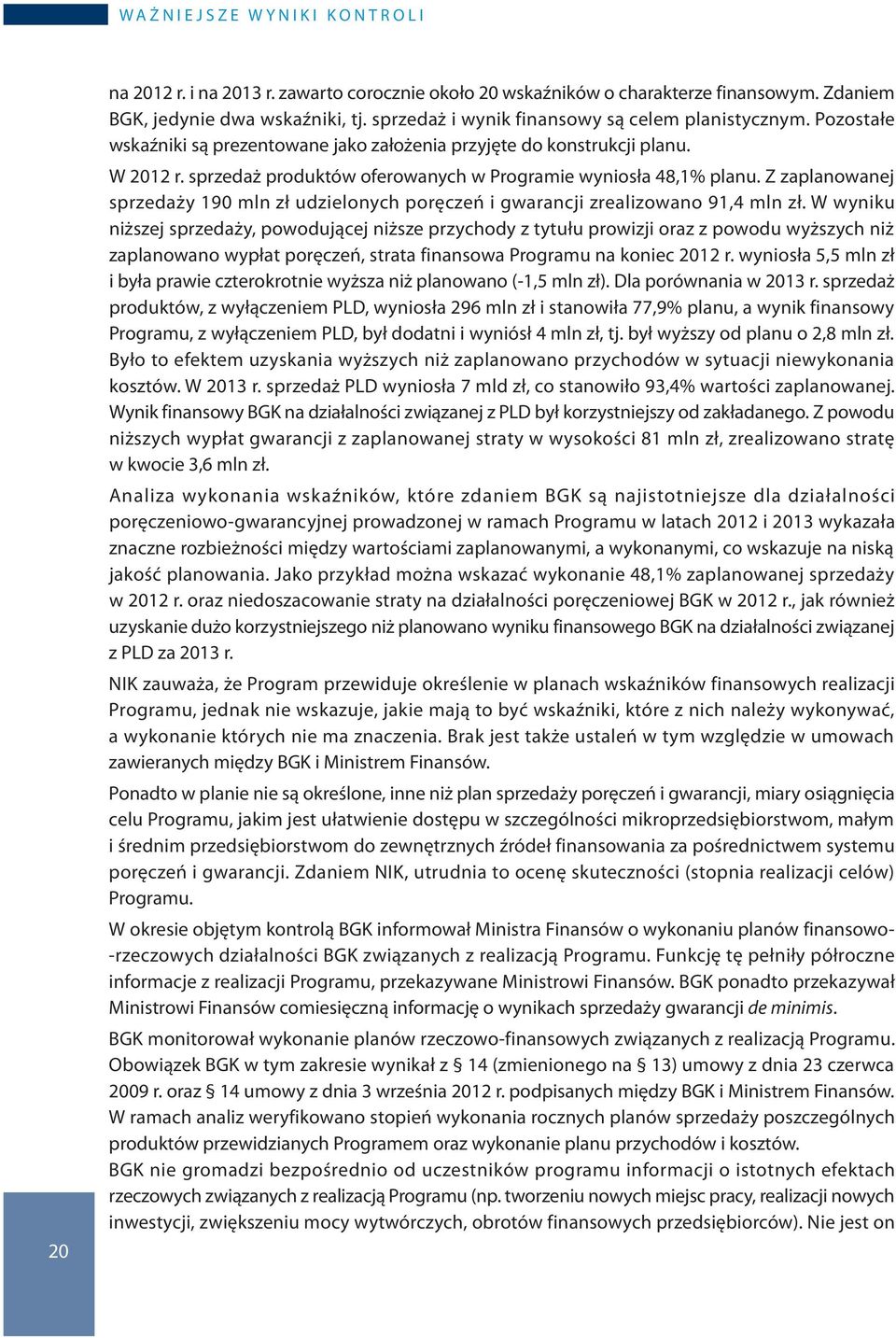 sprzedaż produktów oferowanych w Programie wyniosła 48,1% planu. Z zaplanowanej sprzedaży 190 mln zł udzielonych poręczeń i gwarancji zrealizowano 91,4 mln zł.