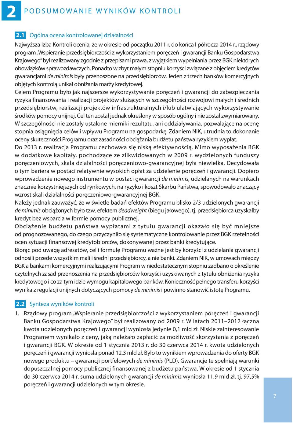 niektórych obowiązków sprawozdawczych. Ponadto w zbyt małym stopniu korzyści związane z objęciem kredytów gwarancjami de minimis były przenoszone na przedsiębiorców.