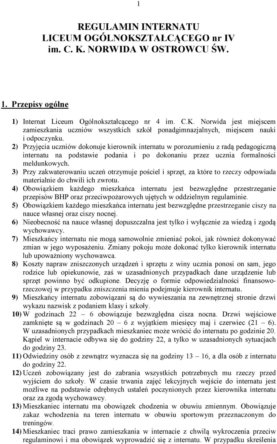 3) Przy zakwaterowaniu uczeń otrzymuje pościel i sprzęt, za które to rzeczy odpowiada materialnie do chwili ich zwrotu.