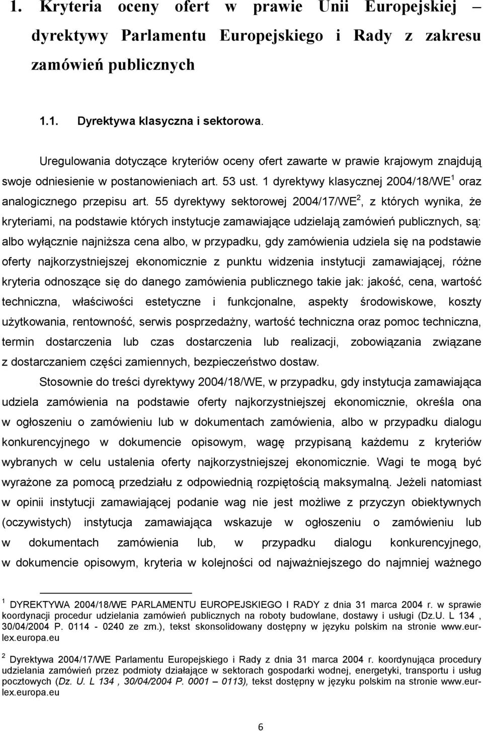 55 dyrektywy sektorowej 2004/17/WE 2, z których wynika, Ŝe kryteriami, na podstawie których instytucje zamawiające udzielają zamówień publicznych, są: albo wyłącznie najniŝsza cena albo, w przypadku,