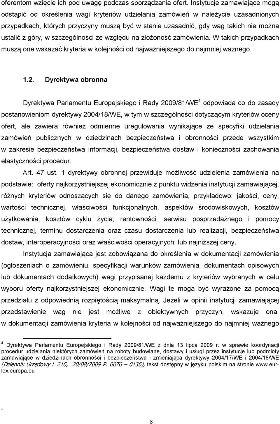 ustalić z góry, w szczególności ze względu na złoŝoność zamówienia. W takich przypadkach muszą one wskazać kryteria w kolejności od najwaŝniejszego do najmniej waŝnego. 1.2.