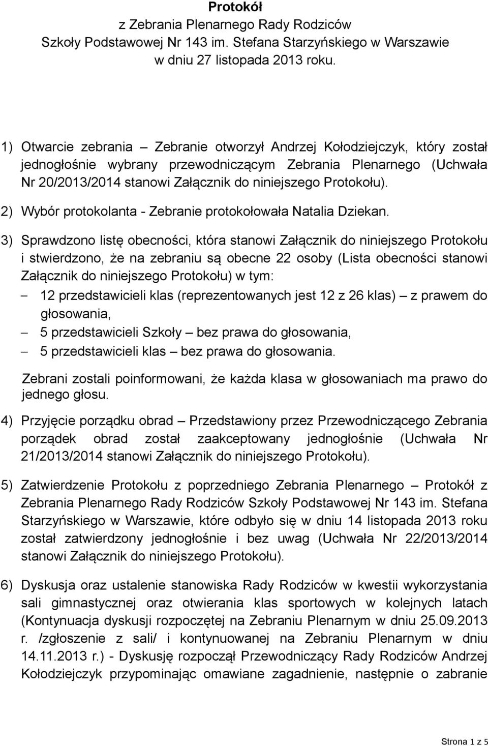 Protokołu). 2) Wybór protokolanta - Zebranie protokołowała Natalia Dziekan.