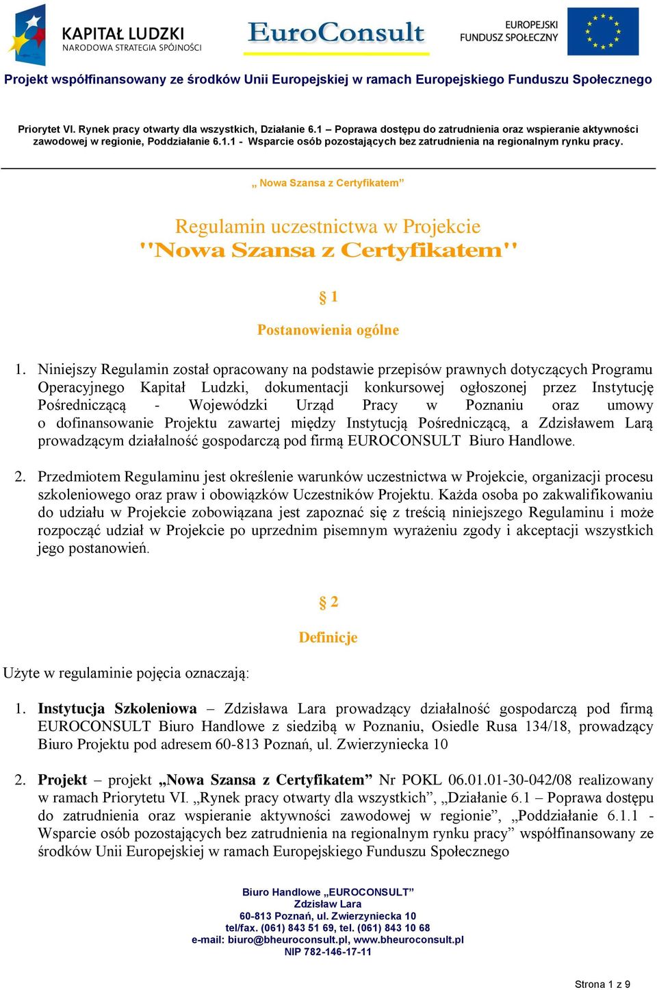 Urząd Pracy w Poznaniu oraz umowy o dofinansowanie Projektu zawartej między Instytucją Pośredniczącą, a Zdzisławem Larą prowadzącym działalność gospodarczą pod firmą EUROCONSULT Biuro Handlowe. 2.