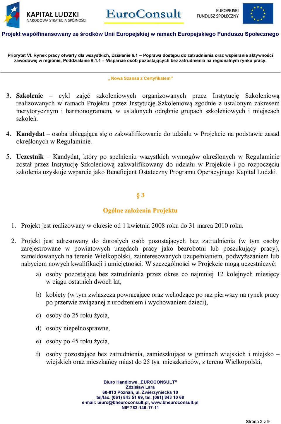 5. Uczestnik Kandydat, który po spełnieniu wszystkich wymogów określonych w Regulaminie został przez Instytucję Szkoleniową zakwalifikowany do udziału w Projekcie i po rozpoczęciu szkolenia uzyskuje