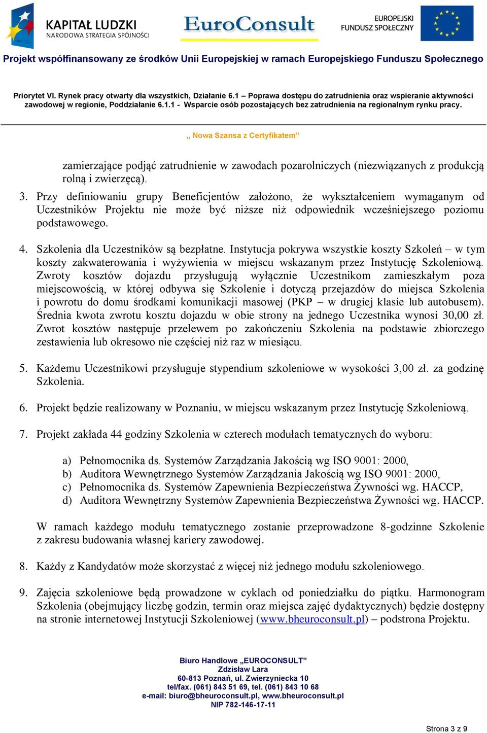 Szkolenia dla Uczestników są bezpłatne. Instytucja pokrywa wszystkie koszty Szkoleń w tym koszty zakwaterowania i wyżywienia w miejscu wskazanym przez Instytucję Szkoleniową.