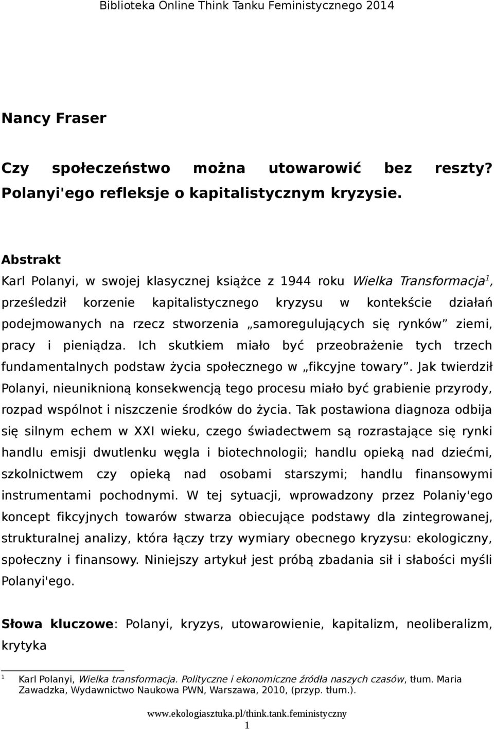 samoregulujących się rynków ziemi, pracy i pieniądza. Ich skutkiem miało być przeobrażenie tych trzech fundamentalnych podstaw życia społecznego w fikcyjne towary.