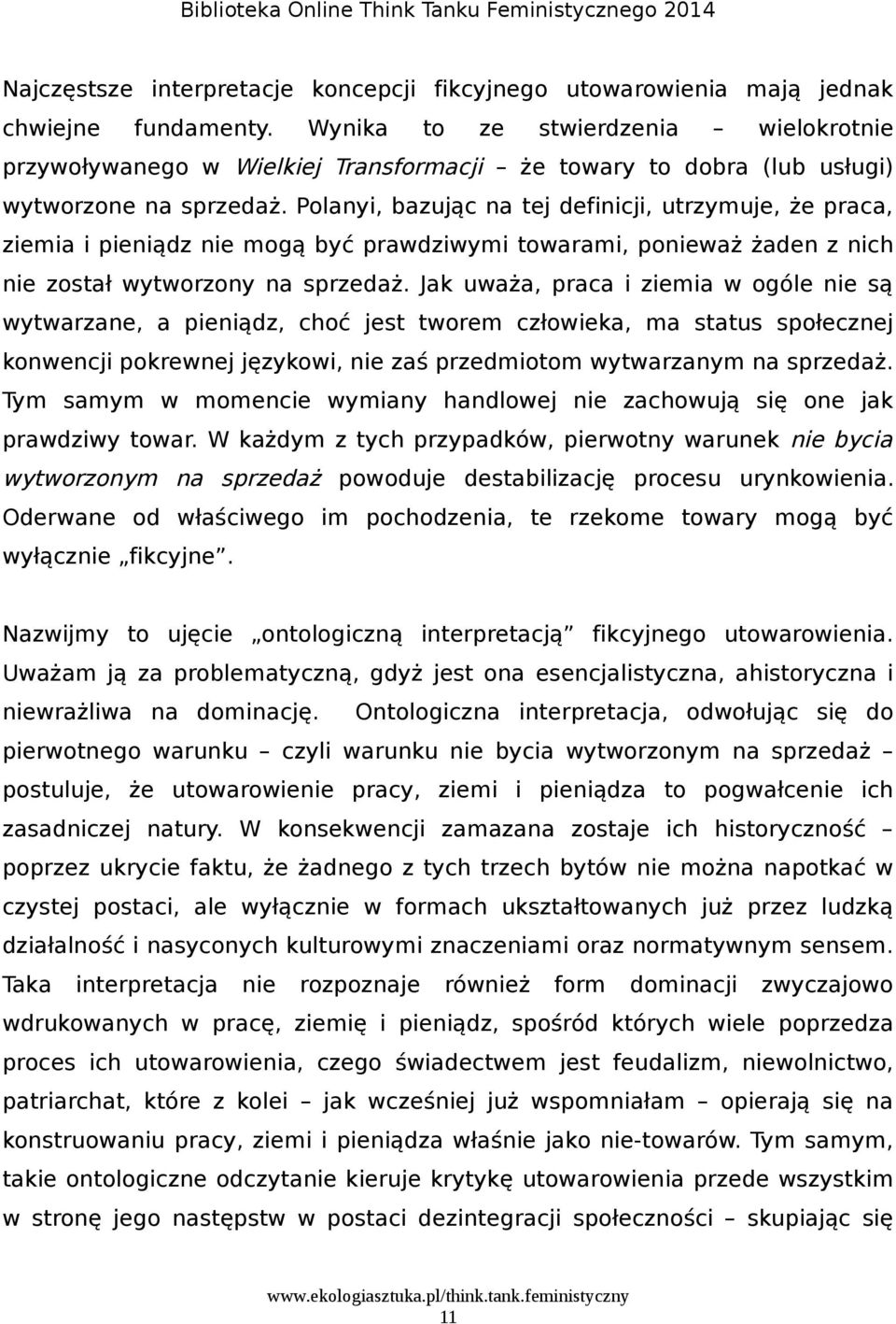 Polanyi, bazując na tej definicji, utrzymuje, że praca, ziemia i pieniądz nie mogą być prawdziwymi towarami, ponieważ żaden z nich nie został wytworzony na sprzedaż.