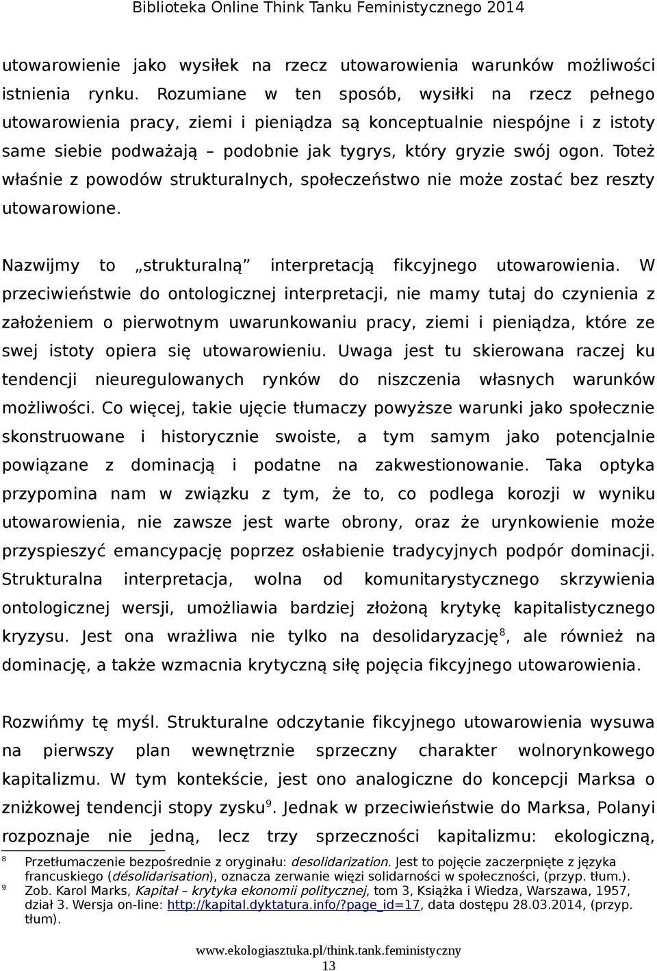 Toteż właśnie z powodów strukturalnych, społeczeństwo nie może zostać bez reszty utowarowione. Nazwijmy to strukturalną interpretacją fikcyjnego utowarowienia.