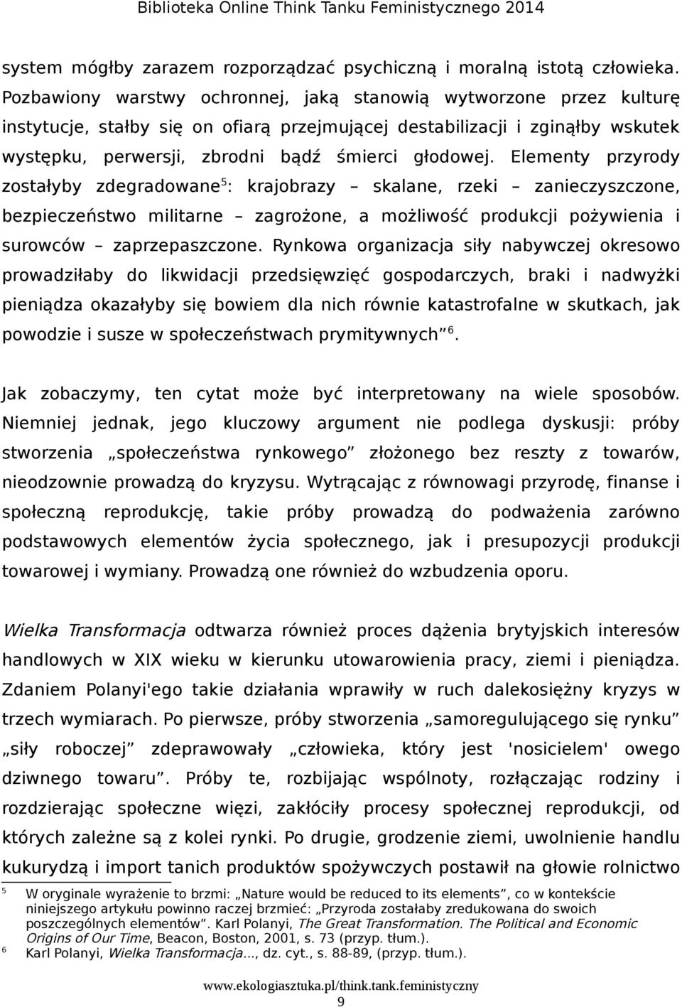 Elementy przyrody zostałyby zdegradowane 5 : krajobrazy skalane, rzeki zanieczyszczone, bezpieczeństwo militarne zagrożone, a możliwość produkcji pożywienia i surowców zaprzepaszczone.