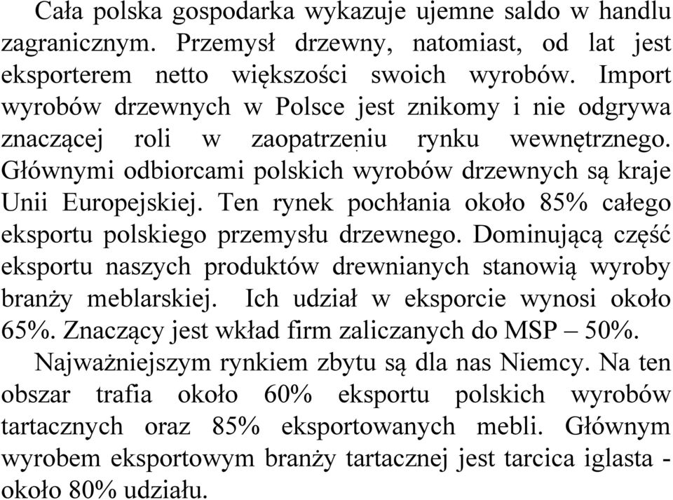 przemysłu drzewnego Dominującą część eksportu naszych produktów drewnianych stanowią wyroby branży meblarskiej Ich udział w eksporcie wynosi około 65% Znaczący jest wkład firm zaliczanych do MSP 50%