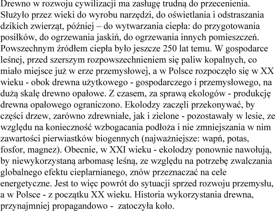 miało miejsce już w erze przemysłowej, a w Polsce rozpoczęło się w XX wieku - obok drewna użytkowego - gospodarczego i przemysłowego, na dużą skalę drewno opałowe Z czasem, za sprawą ekologów -