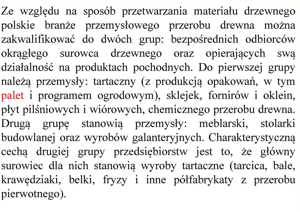 sklejek, fornirów i oklein, płyt pilśniowych i wiórowych, chemicznego przerobu drewna Drugą grupę stanowią przemysły: meblarski, stolarki budowlanej oraz wyrobów galanteryjnych