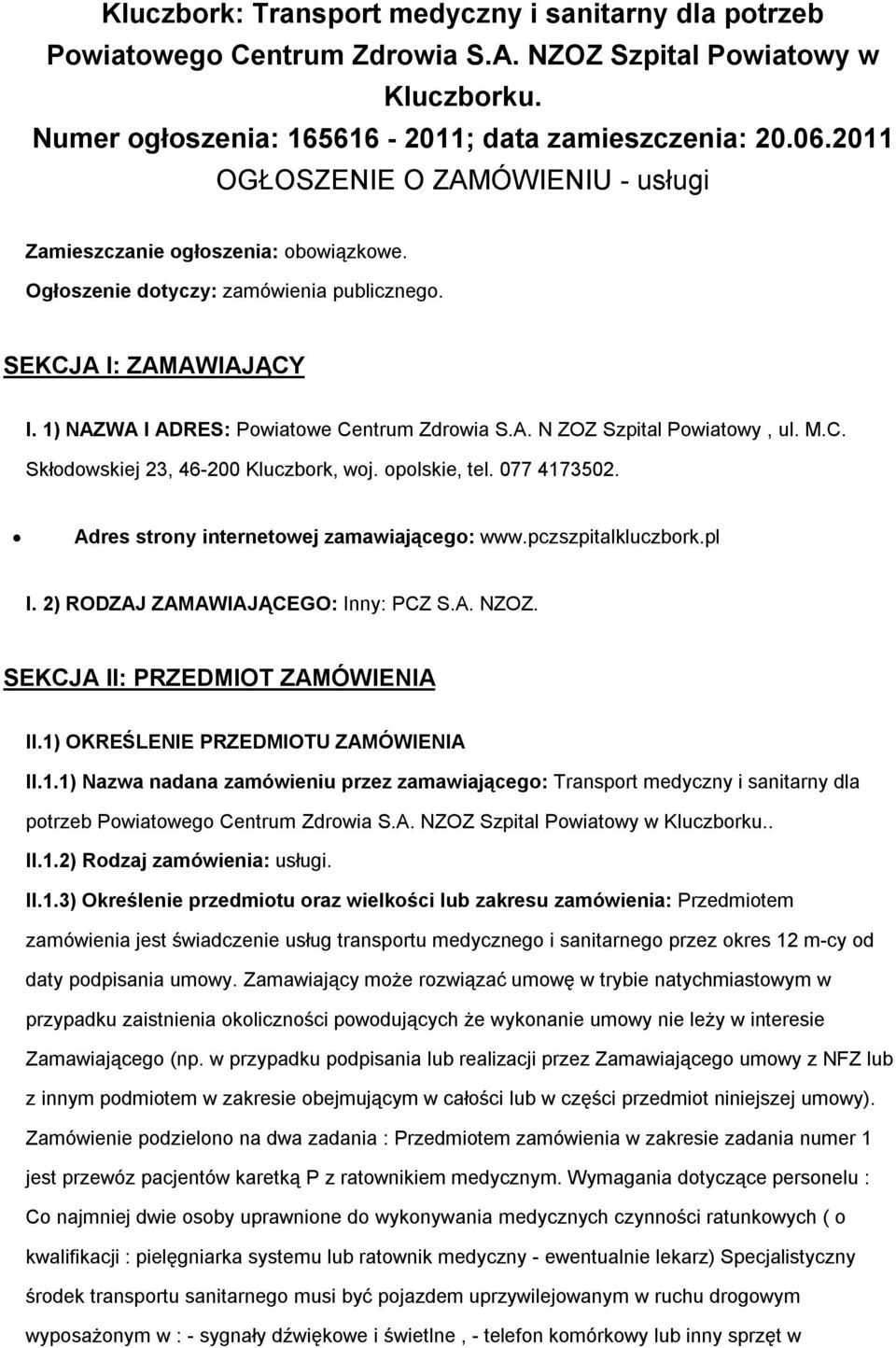 M.C. Skłodowskiej 23, 46-200 Kluczbork, woj. opolskie, tel. 077 4173502. Adres strony internetowej zamawiającego: www.pczszpitalkluczbork.pl I. 2) RODZAJ ZAMAWIAJĄCEGO: Inny: PCZ S.A. NZOZ.