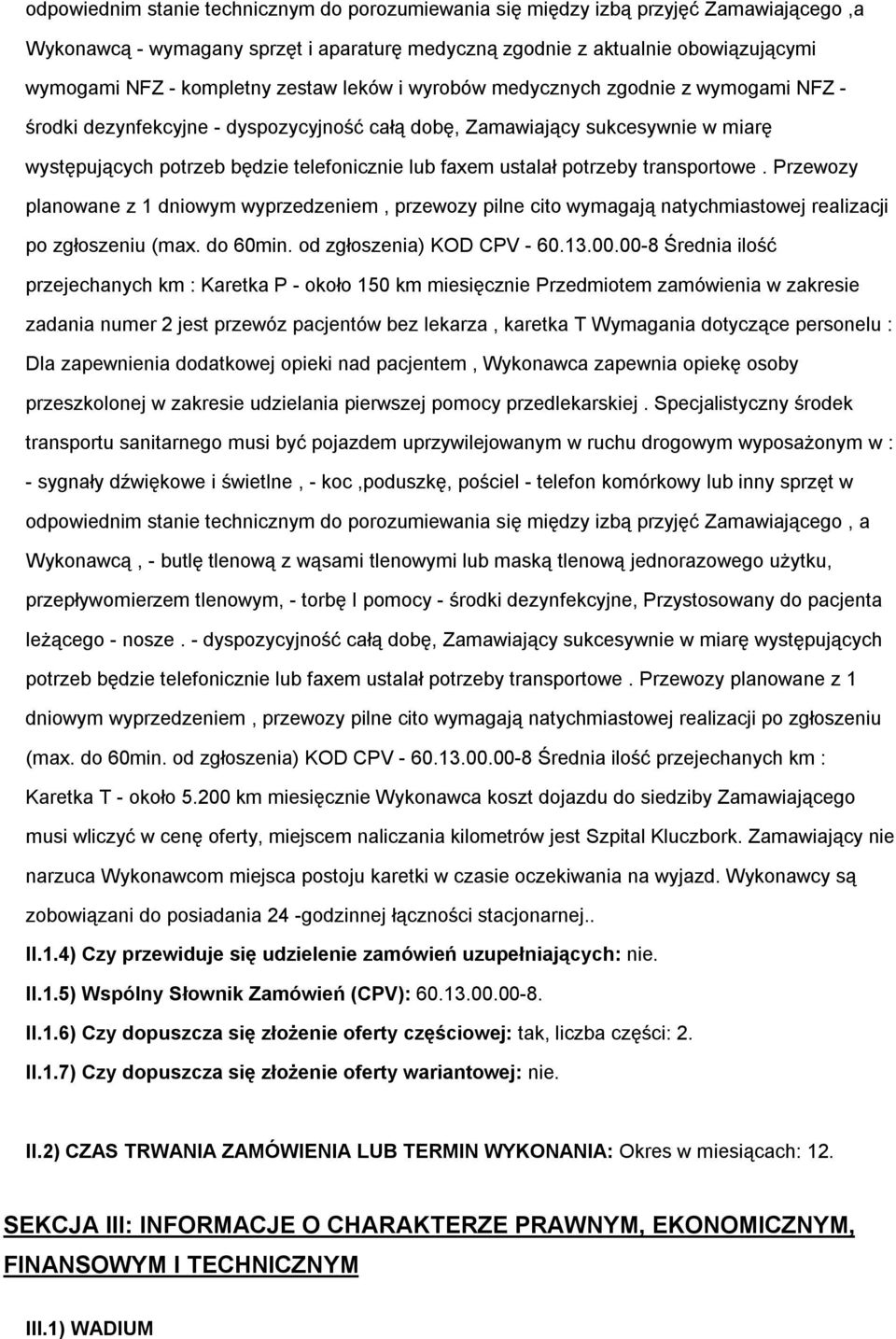 ustalał potrzeby transportowe. Przewozy planowane z 1 dniowym wyprzedzeniem, przewozy pilne cito wymagają natychmiastowej realizacji po zgłoszeniu (max. do 60min. od zgłoszenia) KOD CPV - 60.13.00.