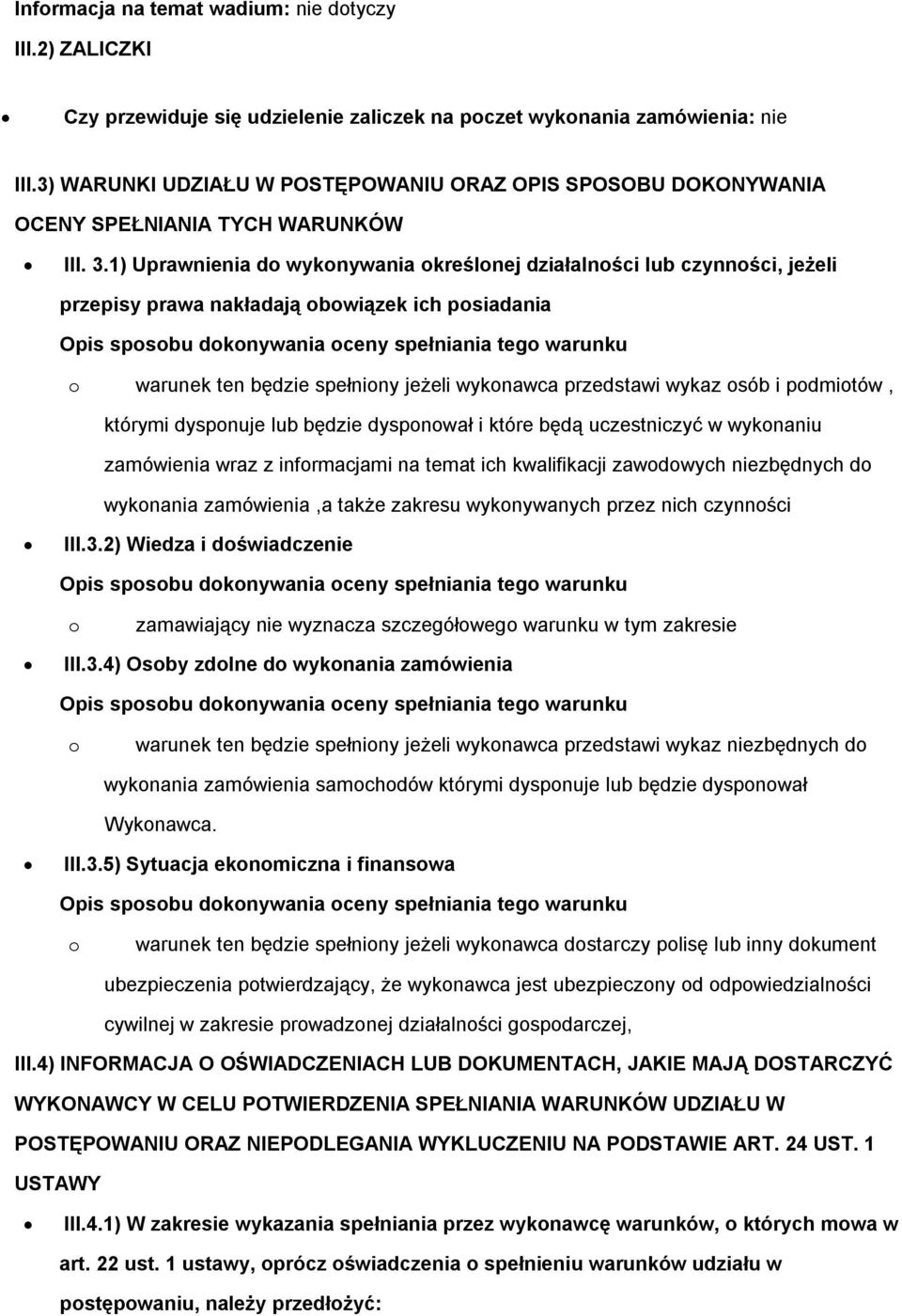 1) Uprawnienia do wykonywania określonej działalności lub czynności, jeżeli przepisy prawa nakładają obowiązek ich posiadania o warunek ten będzie spełniony jeżeli wykonawca przedstawi wykaz osób i