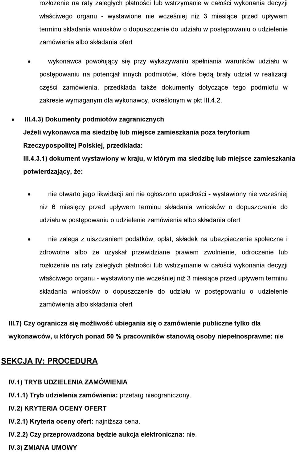 brały udział w realizacji części zamówienia, przedkłada także dokumenty dotyczące tego podmiotu w zakresie wymaganym dla wykonawcy, określonym w pkt III.4.